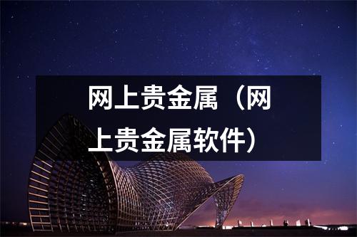 网上贵金属（网上贵金属软件）