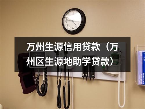 万州生源信用贷款（万州区生源地助学贷款）