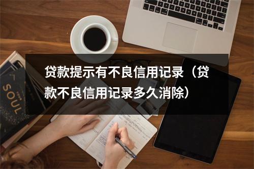 贷款提示有不良信用记录（贷款不良信用记录多久消除）