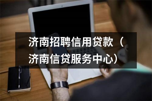 济南招聘信用贷款（济南信贷服务中心）