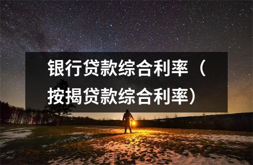 银行贷款综合利率（按揭贷款综合利率）