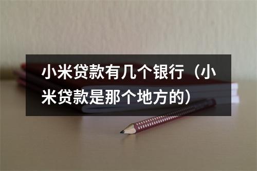 小米贷款有几个银行（小米贷款是那个地方的）