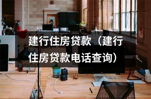 建行住房贷款(建行住房贷款电话查询)