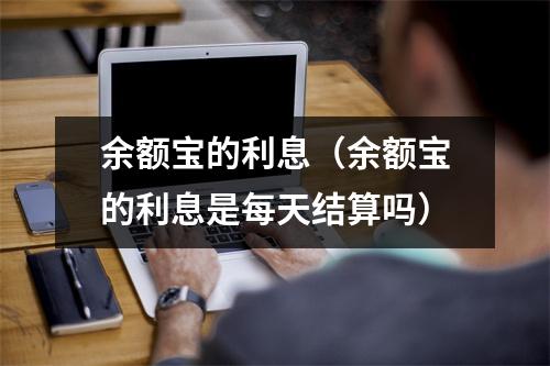 余额宝的利息（余额宝的利息是每天结算吗）