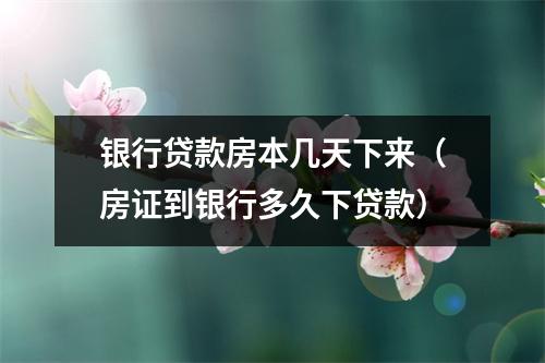 银行贷款房本几天下来（房证到银行多久下贷款）