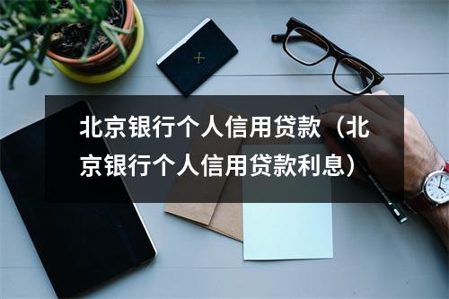 北京银行个人信用贷款(北京银行个人信用贷款利息)