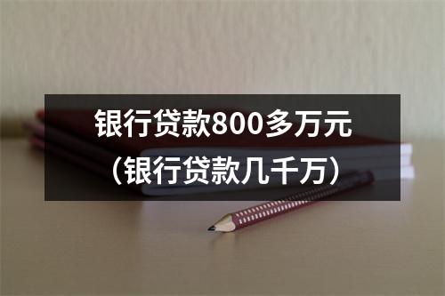 银行贷款800多万元（银行贷款几千万）