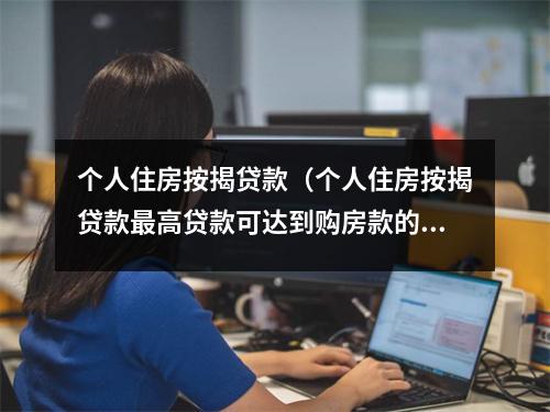 个人住房按揭贷款（个人住房按揭贷款最高贷款可达到购房款的）