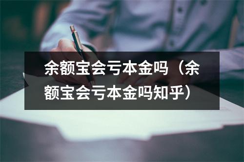 余额宝会亏本金吗（余额宝会亏本金吗知乎）
