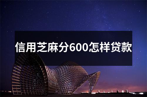 信用芝麻分600怎样贷款