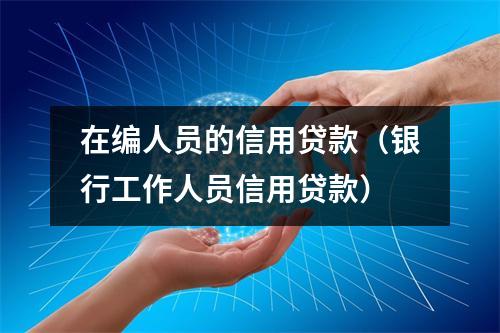 在编人员的信用贷款（银行工作人员信用贷款）
