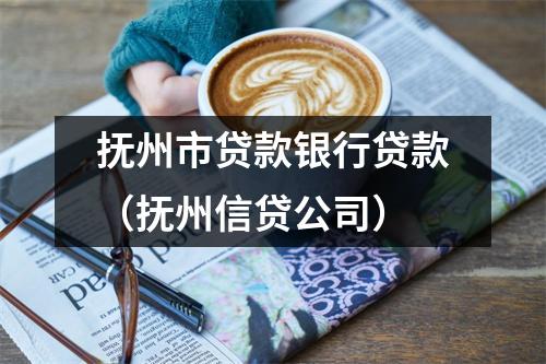 抚州市贷款银行贷款(抚州信贷公司)