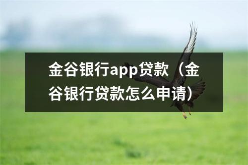 金谷银行app贷款(金谷银行贷款怎么申请)