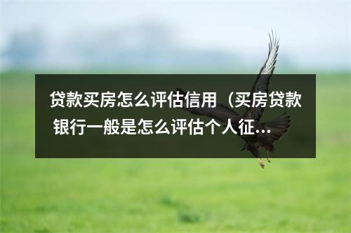 贷款买房怎么评估信用（买房贷款 银行一般是怎么评估个人征信的）