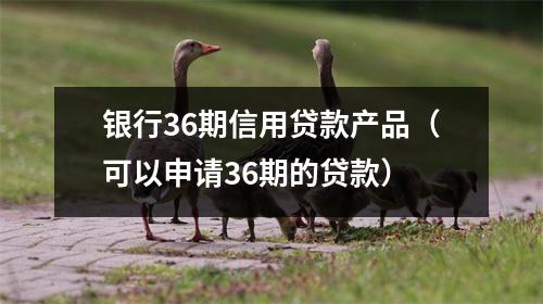 银行36期信用贷款产品（可以申请36期的贷款）