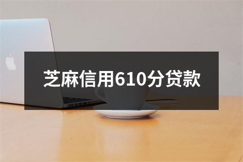 芝麻信用610分贷款