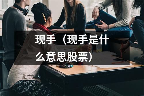 现手（现手是什么意思股票）