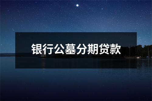 银行公墓分期贷款