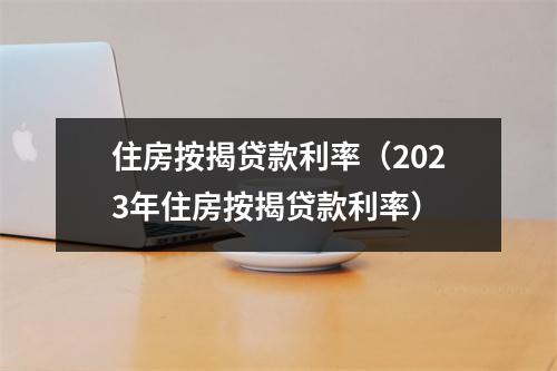 住房按揭贷款利率（2023年住房按揭贷款利率）