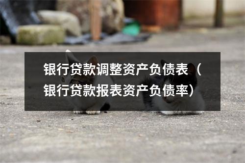 银行贷款调整资产负债表（银行贷款报表资产负债率）