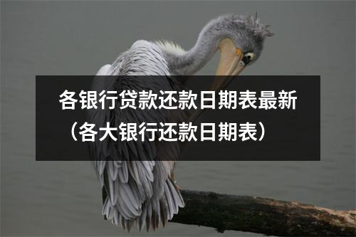 各银行贷款还款日期表最新（各大银行还款日期表）