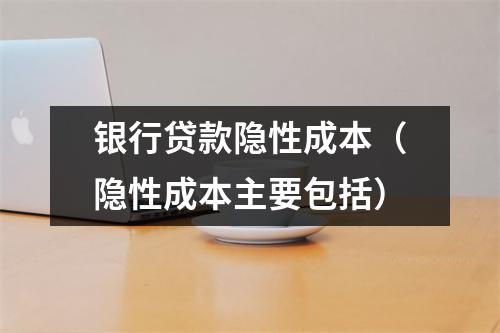 银行贷款隐性成本（隐性成本主要包括）