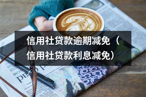 信用社贷款逾期减免（信用社贷款利息减免）