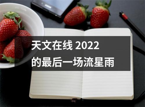 天文在线 2022的最后一场流星雨