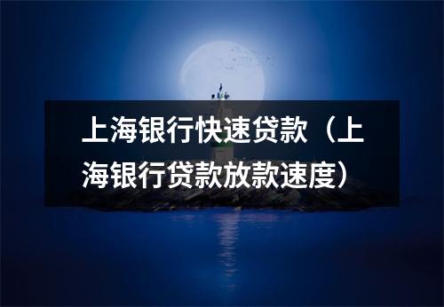 上海银行快速贷款（上海银行贷款放款速度）