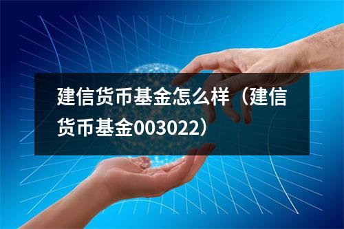 建信货币基金怎么样（建信货币基金003022）