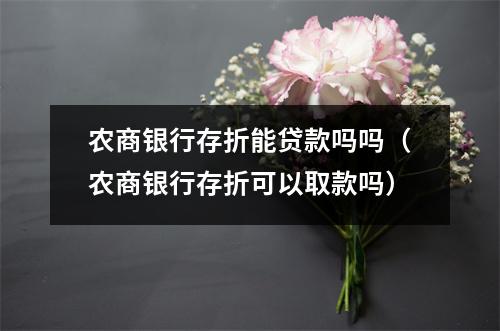 农商银行存折能贷款吗吗(农商银行存折可以取款吗)