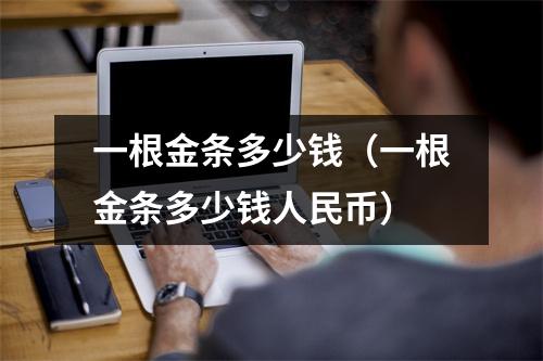 一根金条多少钱（一根金条多少钱人民币）