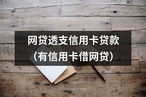 网贷透支信用卡贷款（有信用卡借网贷）