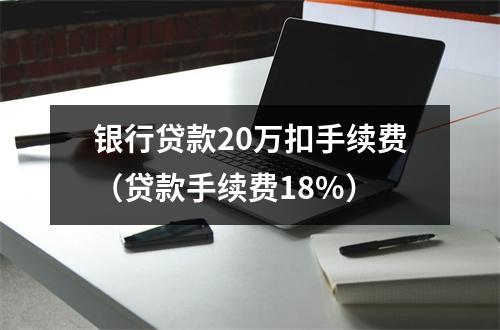 银行贷款20万扣手续费（贷款手续费18%）