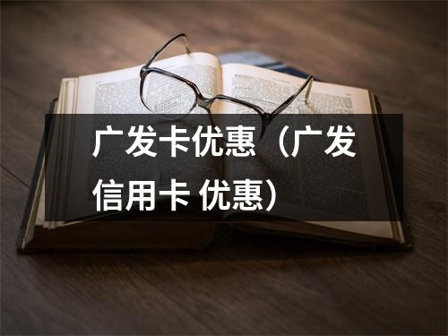 广发卡优惠（广发信用卡 优惠）