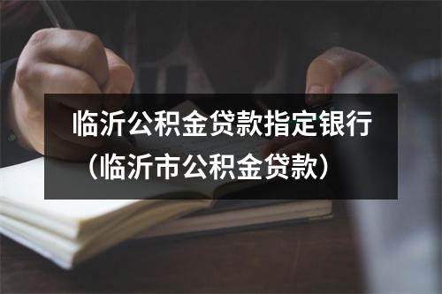 临沂公积金贷款指定银行（临沂市公积金贷款）