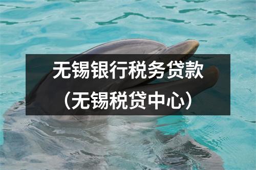 无锡银行税务贷款(无锡税贷中心)