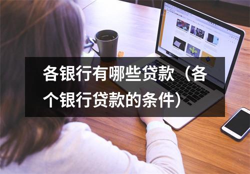 各银行有哪些贷款（各个银行贷款的条件）