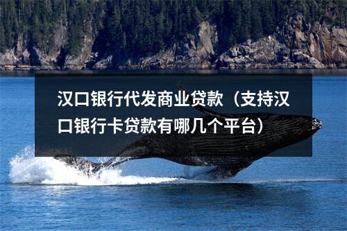 汉口银行代发商业贷款（支持汉口银行卡贷款有哪几个平台）