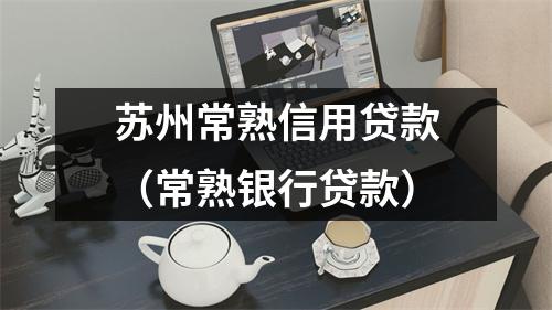 苏州常熟信用贷款（常熟银行贷款）
