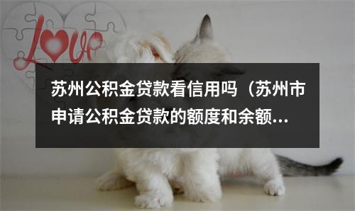苏州公积金贷款看信用吗(苏州市申请公积金贷款的额度和余额有关吗)