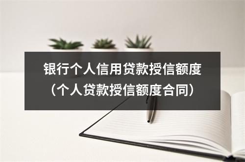 银行个人信用贷款授信额度（个人贷款授信额度合同）