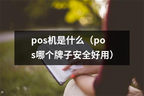 pos机是什么（pos哪个牌子安全好用）
