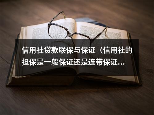 信用社贷款联保与保证（信用社的担保是一般保证还是连带保证）
