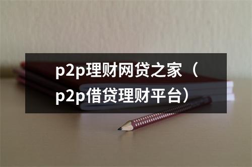 p2p理财网贷之家(p2p借贷理财平台)