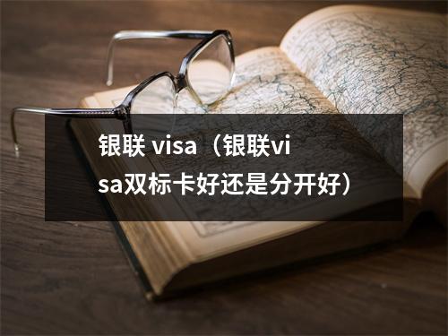 银联 visa（银联visa双标卡好还是分开好）