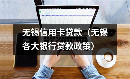 无锡信用卡贷款（无锡各大银行贷款政策）