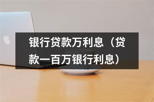 银行贷款万利息（贷款一百万银行利息）