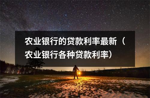农业银行的贷款利率最新（农业银行各种贷款利率）
