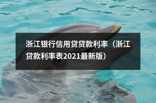 浙江银行信用贷贷款利率（浙江贷款利率表2021最新版）